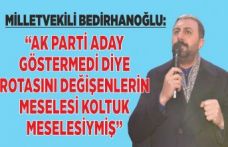 Milletvekili Bedirhanoğlu, “Ak Parti Aday Göstermedi diye Rotasını Değişenlerin Meselesi Koltuk Meselesiymiş”